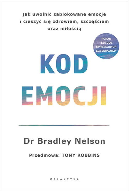 Kod emocji. Jak uwolnić zablokowane emocje i cieszyć się zdrowiem, szczęściem oraz miłością