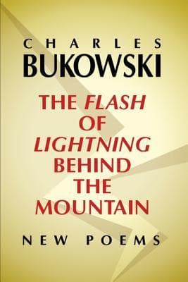 The Flash of Lightning Behind the Mountain: New Poems – Gritty and Inspiring Unpublished Verse by Charles Bukowski