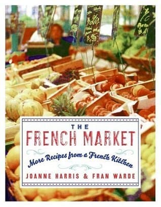 The French Market: More Recipes from a French Kitchen – A Simple Rustic Gascony Cookbook with Fresh, Natural Flavors