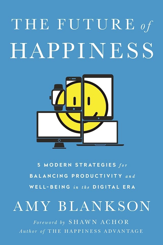 The Future of Happiness: 5 Modern Strategies for Balancing Productivity and Well-Being in the Digital Era