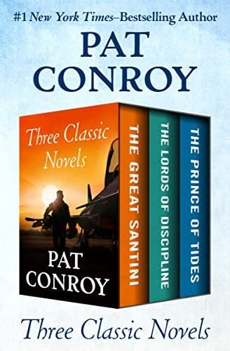 The Great Santini, The Lords of Discipline, and The Prince of Tides: Three Classic Novels in One Collection
