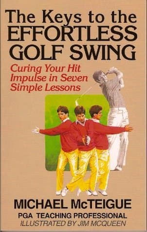 The Keys to the Effortless Golf Swing: Curing Your Hit Impulse in Seven Simple Lessons