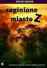 Zaginione miasto Z. Amazońska wyprawa tropem zabójczej obsesji