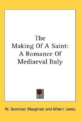 The Making Of A Saint: A Romance Of Mediaeval Italy