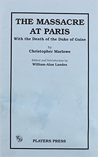 The Massacre At Paris: With The Death Of The Duke Of Guise