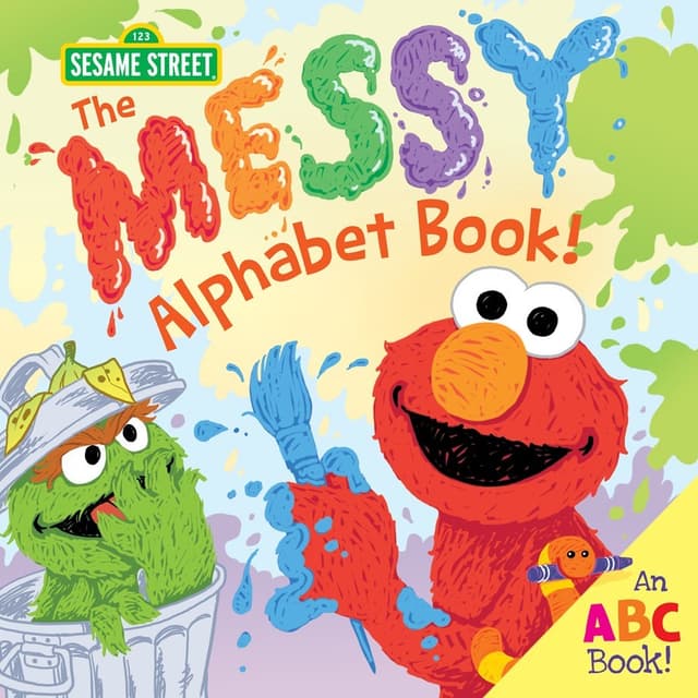 The Messy Alphabet Book!: A Silly ABC Story of Creative Fun with Oscar the Grouch, Elmo & Friends! (Back to School Playful Learning for Toddlers and Kids)