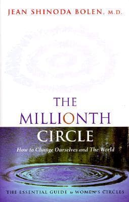 The Millionth Circle: How to Change Ourselves and the World. The Essential Guide to Women's Circles