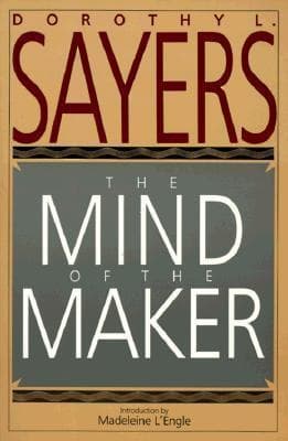 The Mind of the Maker: Dorothy L. Sayers' Witty Classic on the Trinity, Christianity, and Human Creativity