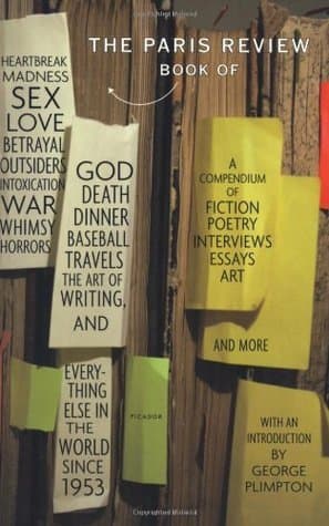 The Paris Review Book: of Heartbreak, Madness, Sex, Love, Betrayal, Outsiders, Intoxication, War, Whimsy, Horrors, God, Death, Dinner, Baseball, Travels, ... Else in the World Since 1953