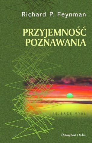 Przyjemność Poznawania: Zbiór najciekawszych, krótkich wypowiedzi Richarda Feynmana.