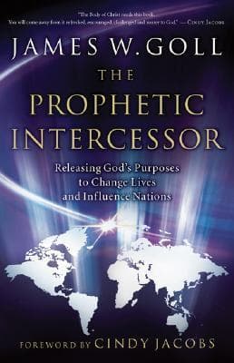 The Prophetic Intercessor: Releasing God'S Purposes To Change Lives And Influence Nations