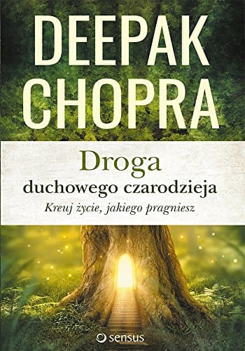 Droga duchowego czarodzieja. Kreuj zycie, jakiego pragniesz