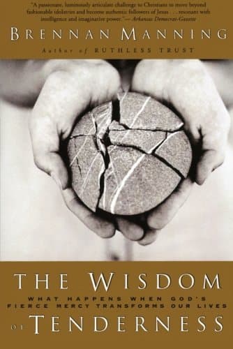 The Wisdom of Tenderness: What Happens When God's Fierce Mercy Transforms Our Lives – A Stirring Invitation to Accept God's Unfathomable Love