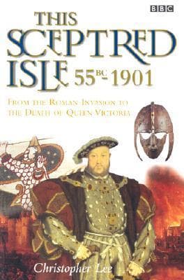 This Sceptred Isle: 55 BC - 1901: The Roman Invasion to the Death of Queen Victoria