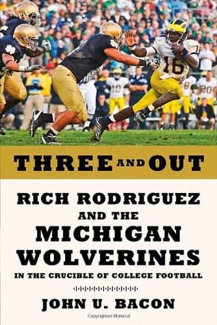 Three and Out: Rich Rodriguez and the Michigan Wolverines in the Crucible of College Football
