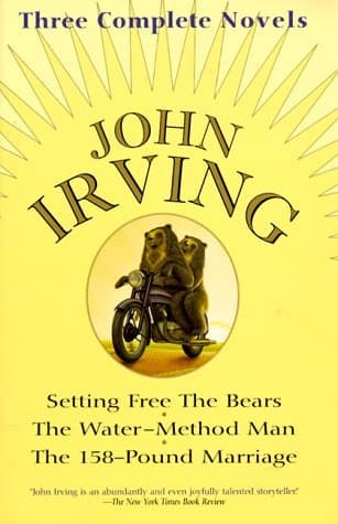 Three Complete Novels: Setting Free the Bears, The Water-Method Man, The 158-Pound Marriage