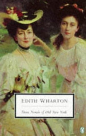 Three Novels of Old New York: The House of Mirth; The Custom of the Country; The Age of Innocence