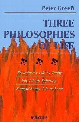Three Philosophies of Life - Ecclesiastes: Life As Vanity, Job: Life As Suffering, Song of Songs: Life As Love