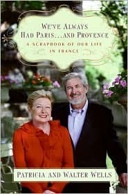 We've Always Had Paris...and Provence: A Scrapbook of Our Life in France