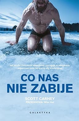 Co nas nie zabije. Jak zimno i ćwiczenia oddechowe pomagają w odzyskaniu odporności oraz utraconej siły ewolucyjnej