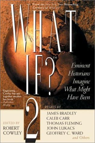 What If? 2: Eminent Historians Imagine What Might Have Been