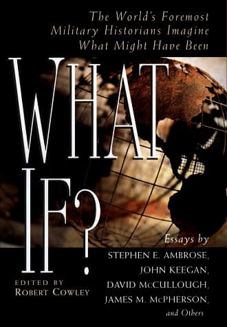 What If?: The World's Foremost Historians Imagine What Might Have Been