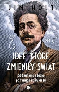 Idee, które zmieniły świat. Od Einsteina i Gödla po Turinga i Dawkinsa