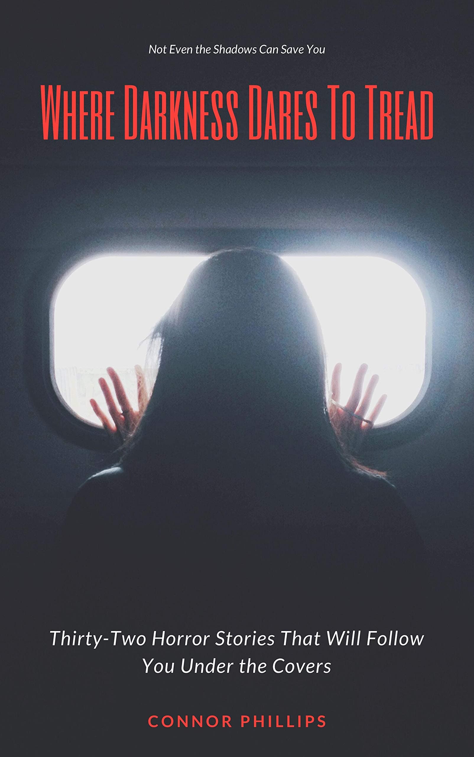 Where Darkness Dares to Tread: Thirty-Two Horror Stories That Will Follow You Under the Covers