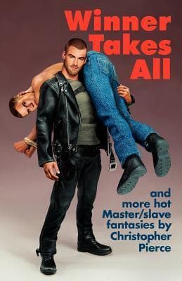 Winner Takes All: Master/slave Fantasies by Christopher Pierce
