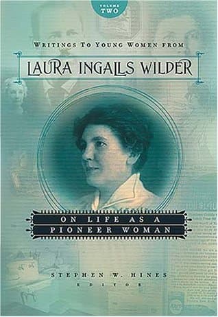 Writings to Young Women from Laura Ingalls Wilder: On Life As a Pioneer Woman