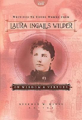 Writings to Young Women from Laura Ingalls Wilder: On Wisdom & Virtues