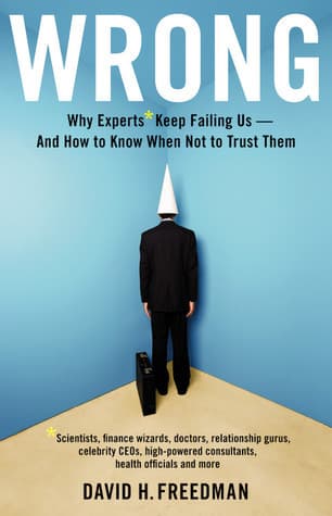 Wrong: Why Experts Keep Failing Us and How to Know When Not to Trust Them